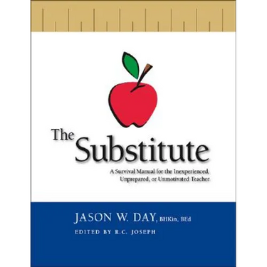 The Substitute: A Survival Manual for the Inexperienced, Unprepared, or Unmotivated Teacher
