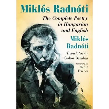 Miklos Radnoti: The Complete Poetry in Hungarian and English