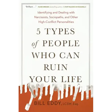 5 Types of People Who Can Ruin Your Life: Identifying and Dealing with Narcissists, Sociopaths, and Other High-Conflict Personalities