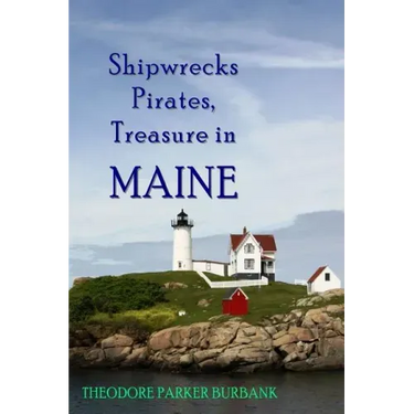 Shipwrecks, Pirates and Treasure in Maine: Why would pirates come to Maine? Where is their treasure to be found? Shipwrecks abound alaong Maine's rock