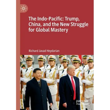 The Indo-Pacific: Trump, China, and the New Struggle for Global Mastery