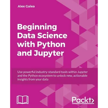 Beginning Data Analysis with Python And Jupyter: Use powerful industry-standard tools to unlock new, actionable insight from your existing data