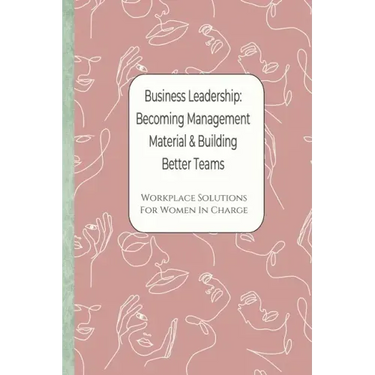 Business Leadership - Becoming Management Material & Building Better Teams: Workplace Solutions For Women in Charge