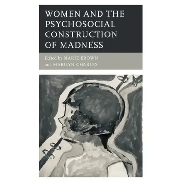Women and the Psychosocial Construction of Madness