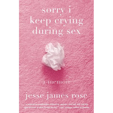 Sorry I Keep Crying During Sex: A Memoir