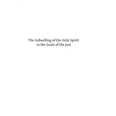 The Indwelling of the Holy Spirit in the Souls of the Just: According to the Teaching of St. Thomas Aquinas
