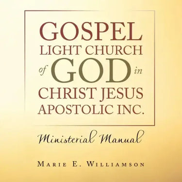 Gospel Light Church of God in Christ Jesus Apostolic Inc.: Ministerial Manual