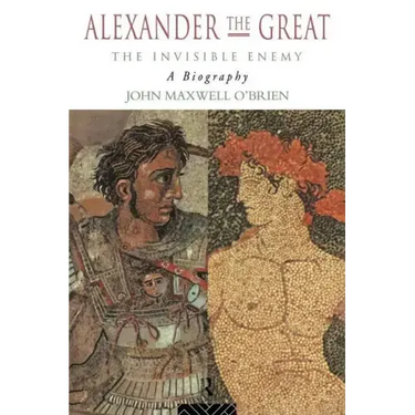 Alexander the Great: The Invisible Enemy: A Biography