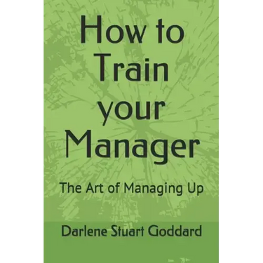 How to Train your Manager: The Art of Managing Up