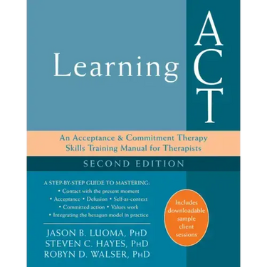 Learning ACT: An Acceptance and Commitment Therapy Skills Training Manual for Therapists