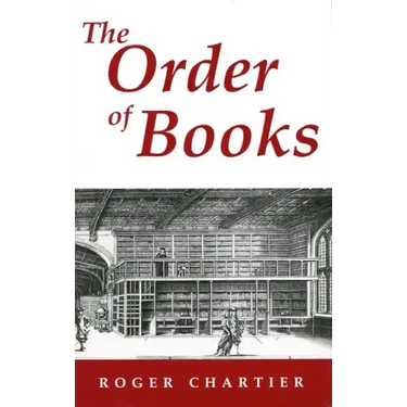 The Order of Books: Readers, Authors, and Libraries in Europe Between the 14th and 18th Centuries