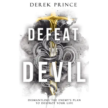 Defeat the Devil: Dismantling the Enemy's Plan to Destroy Your Life