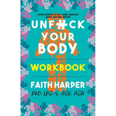 Unfuck Your Body Workbook: Using Science to Eat, Sleep, Breathe, Move, and Feel Better