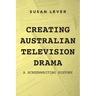 Creating Australian Television Drama: A Screenwriting History