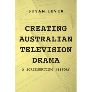 Creating Australian Television Drama: A Screenwriting History