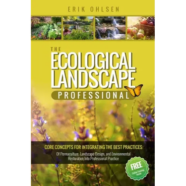 The Ecological Landscape Professional: Core Concepts for Integrating the Best Practices of Permaculture, Landscape Design, and Environmental Restorati