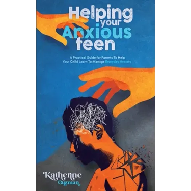 Helping Your Anxious Teen: A Practical Guide for Parents To Help Your Child Learn To Manage Everyday Anxiety