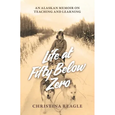 Life at Fifty Below Zero: An Alaskan Memoir on Teaching and Learning