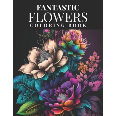 Fantastic Flowers Coloring Book: Featuring 45 Beautiful Flower Designs for Teens and Adults