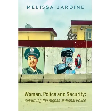 Women, Police and Security: Reforming the Afghan National Police