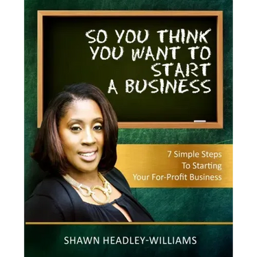 So You Think You Want To Start A Business: 7 Simple Steps To Starting Your For-Profit Business