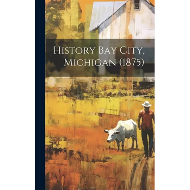 History Bay City, Michigan (1875)