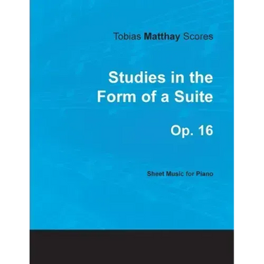 Tobias Matthay Scores - Studies in the Form of a Suite, Op. 16 - Sheet Music for Piano