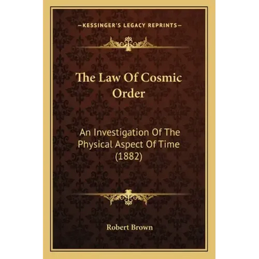 The Law Of Cosmic Order: An Investigation Of The Physical Aspect Of Time (1882)