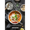 Essential Ecuadorian Recipes: An Illustrated Cookbook of South American Dish Ideas!