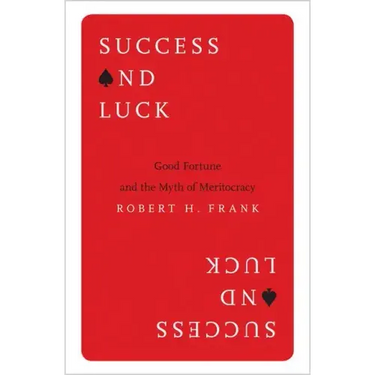 Success and Luck: Good Fortune and the Myth of Meritocracy