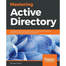 Mastering Active Directory: Understand the Core Functionalities of Active Directory Services Using Microsoft Server 2016 and PowerShell