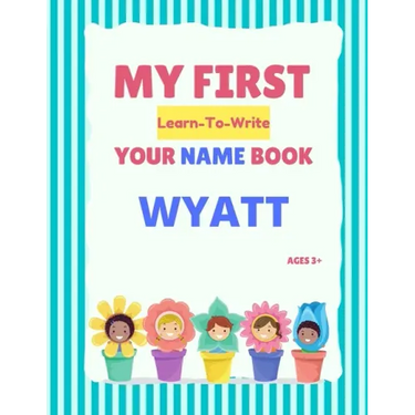 My First Learn-To-Write Your Name Book: Wyatt