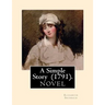 A Simple Story (1791). By: Elizabeth Inchbald: NOVEL...Elizabeth Inchbald (née Simpson) (1753-1821) was an English novelist, actress, and dramatist.