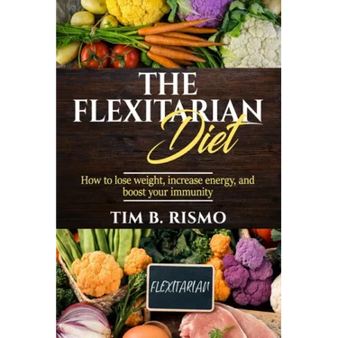 The Flexitarian Diet: How to lose weight, increase energy, and boost your immunity