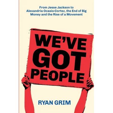 We've Got People: From Jesse Jackson to AOC, the End of Big Money and the Rise of a Movement