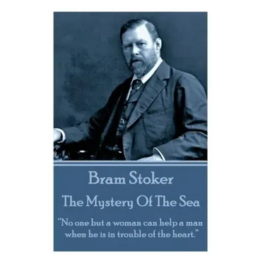 Bram Stoker - The Mystery Of The Sea: "No one but a woman can help a man when he is in trouble of the heart."