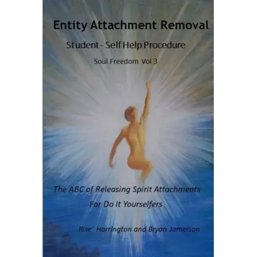 Entity Attachment Removal - Self-Help Procedure: The ABC of Releasing Spirit Attachments for Do It Yourselfers