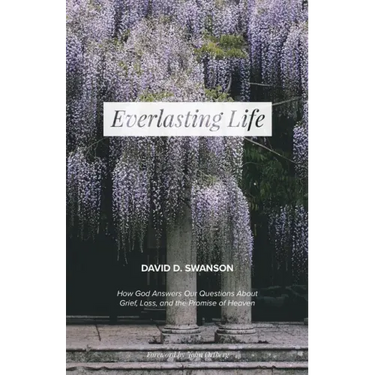 Everlasting Life: How God Answers Our Questions about Grief, Loss, and the Promise of Heaven