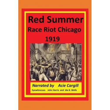 Red Summer Race Riot Chicago 1919: Eyewitnesses John Harris and Ida B. Wells