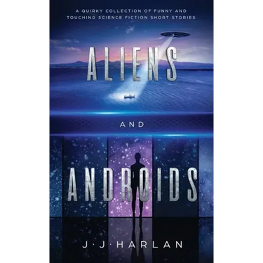 Aliens and Androids: A Quirky Collection of Funny and Touching Science Fiction Short Stories