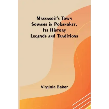 Massasoit's Town Sowams in Pokanoket, Its History Legends and Traditions