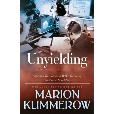 Unyielding: A Moving Tale of the Lives of Two Rebel Fighters In WWII Germany