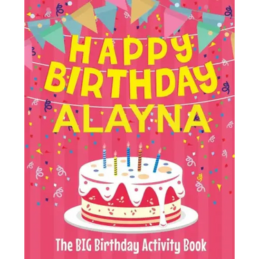 Happy Birthday Alayna - The Big Birthday Activity Book: (Personalized Children's Activity Book)