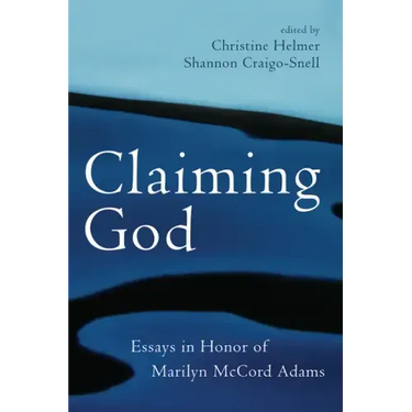 Claiming God: Essays in Honor of Marilyn McCord Adams