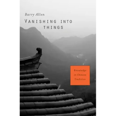 Vanishing Into Things: Knowledge in Chinese Tradition