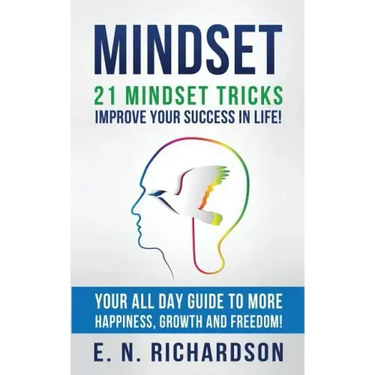 Mindset: 21 Mindset Tricks - Improve your Success in Life! All Day Guide to more Happiness, Growth and Freedom
