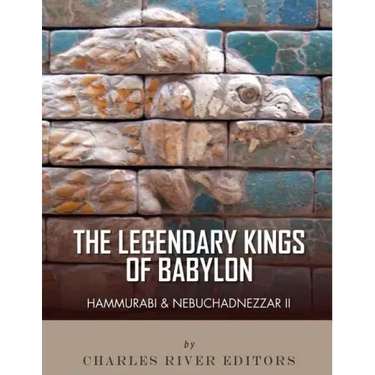 The Legendary Kings of Babylon: Hammurabi and Nebuchadnezzar II