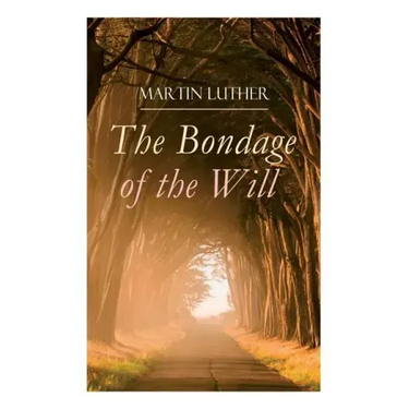 The Bondage of the Will: Luther's Reply to Erasmus' On Free Will
