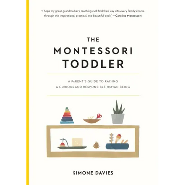The Montessori Toddler: A Parent's Guide to Raising a Curious and Responsible Human Being