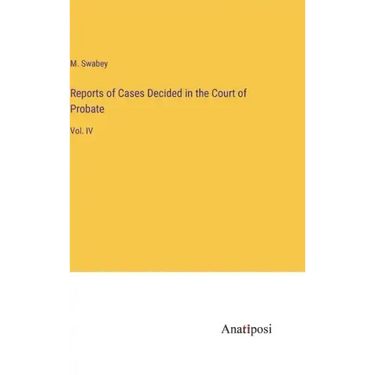 Reports of Cases Decided in the Court of Probate: Vol. IV